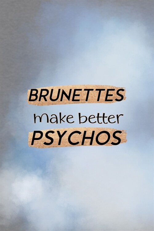 Brunettes Make Better Psychos: All Purpose 6x9 Blank Lined Notebook Journal Way Better Than A Card Trendy Unique Gift Grey And Blue Brunette (Paperback)