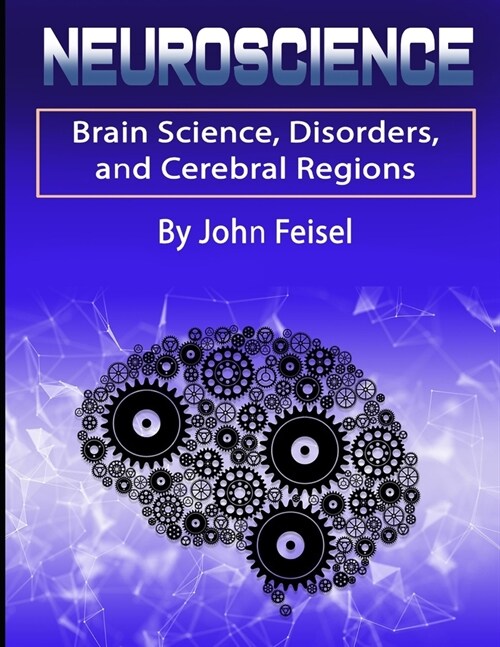 Neuroscience: Brain Science, Disorders, and Cerebral Regions (Paperback)