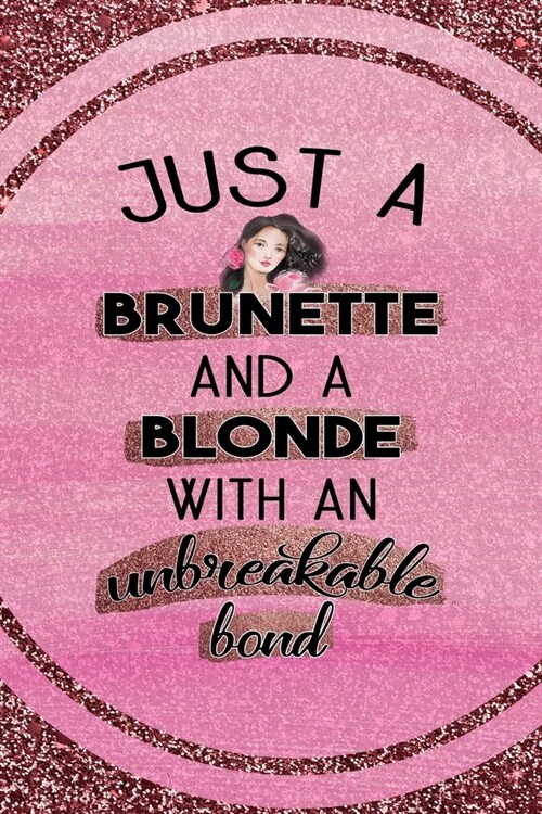 Just A Brunette And A Blonde With An Unbreakable Bond: All Purpose 6x9 Blank Lined Notebook Journal Way Better Than A Card Trendy Unique Gift Pink Gli (Paperback)