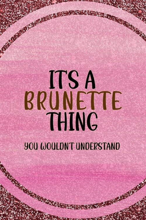 It큦 A Brunette Thing You Wouldn큧 Understand: All Purpose 6x9 Blank Lined Notebook Journal Way Better Than A Card Trendy Unique Gift Pink Glitter Bru (Paperback)