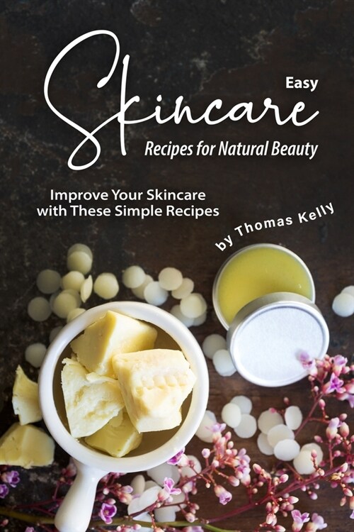 Easy Skincare Recipes for Natural Beauty: Improve Your Skincare with These Simple Recipes (Paperback)