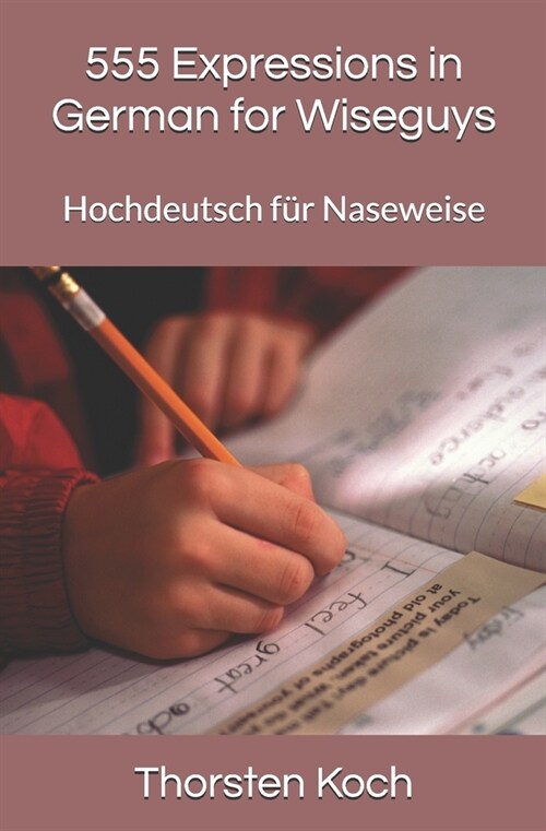 555 Expressions in German for Wiseguys: Hochdeutsch f? Naseweise (Paperback)