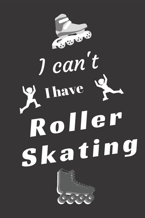 I cant I have Roller Skating: Funny Sport Journal Notebook Gifts, 6 x 9 inch, 124 Lined (Paperback)