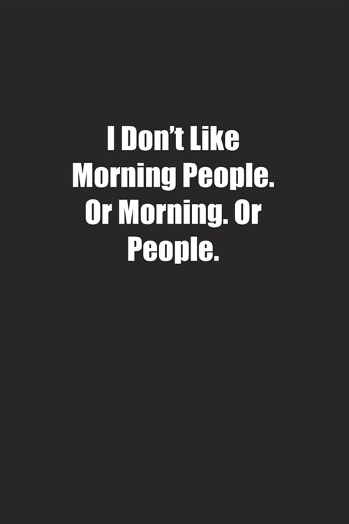 I Dont Like Morning People. Or Morning. Or People.: Lined notebook (Paperback)