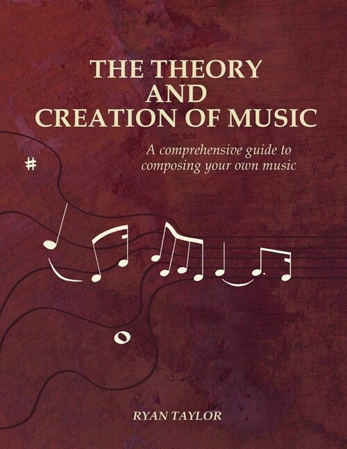 The Theory and Creation of Music: A Comprehensive Guide to Composing Your Own Music (Paperback)