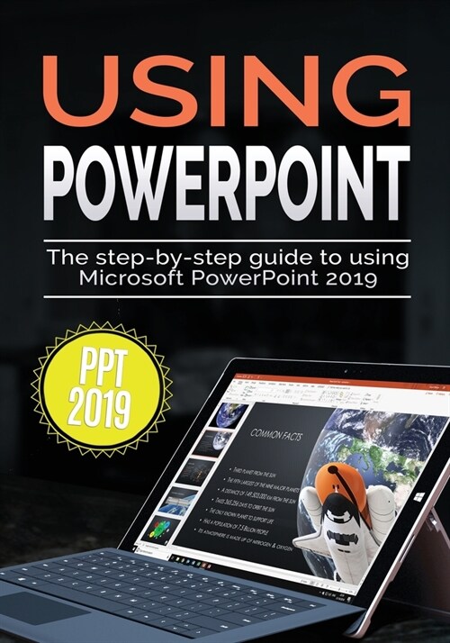 Using PowerPoint 2019: The Step-by-step Guide to Using Microsoft PowerPoint 2019 (Paperback)