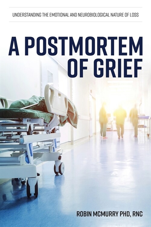 A Postmortem of Grief: Understanding the Emotional and Neurobiological Nature of Loss (Paperback)