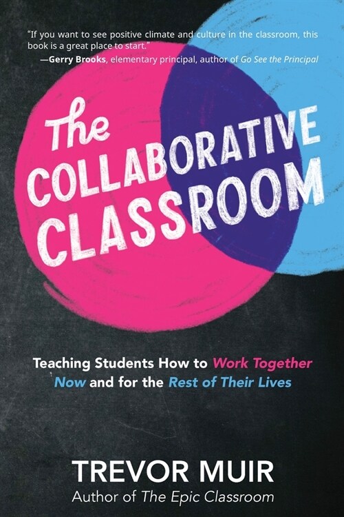 The Collaborative Classroom: Teaching Students How to Work Together Now and for the Rest of Their Lives (Paperback)