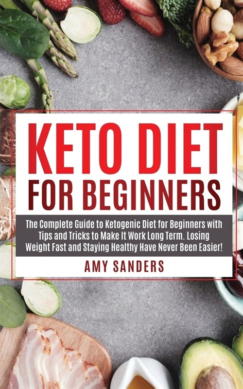 Keto Diet For Beginners: The Complete Guide to Ketogenic Diet for Beginners with Tips and Tricks to Make It Work Long Term. Losing Weight Fast (Paperback)