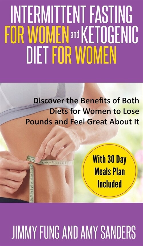 Intermittent Fasting for Women and Ketogenic Diet for Women: Discover the Benefits of Both Diets for Women to Lose Pounds and Feel Great About It. Wit (Hardcover)