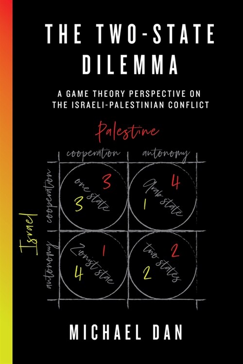 The Two-State Dilemma: A Game Theory Perspective on the Israeli-Palestinian Conflict (Hardcover)