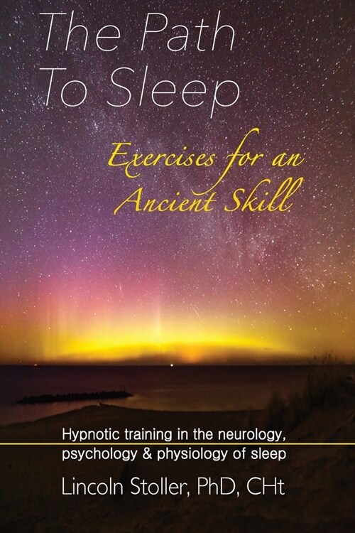 The Path To Sleep, Exercises for an Ancient Skill: Hypnotic training in the neurology, psychology & physiology of sleep (Paperback)