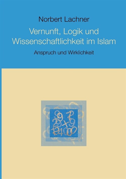 Vernunft, Logik und Wissenschaftlichkeit im Islam: Anspruch und Wirklichkeit (Paperback)