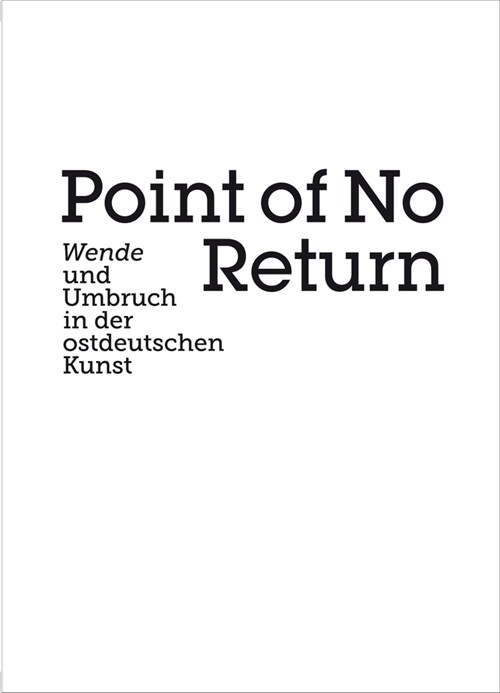 Point of No Return: Wende Und Umbruch in Der Ostdeutschen Kunst (Paperback)