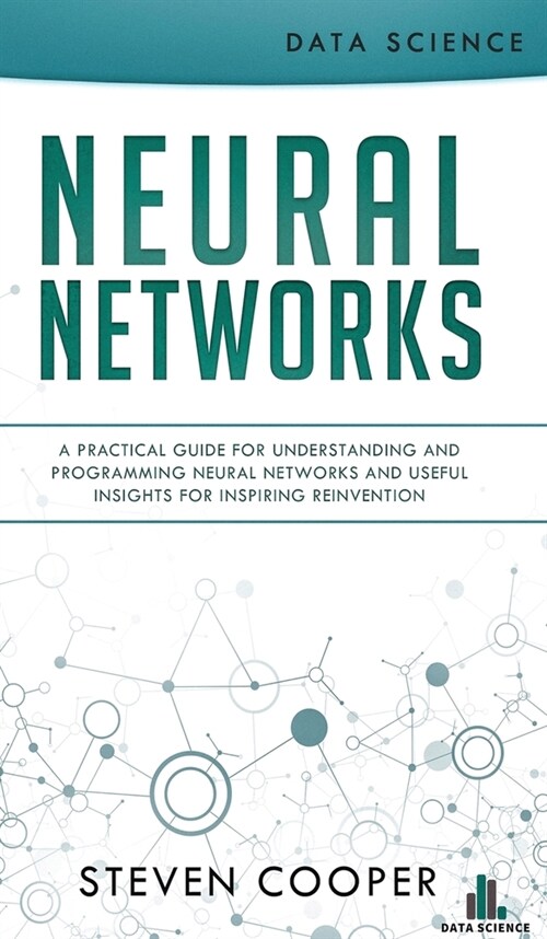 Neural Networks: A Practical Guide For Understanding And Programming Neural Networks And Useful Insights For Inspiring Reinvention (Hardcover)