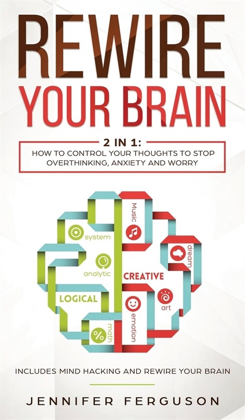 Rewire Your Brain: 2 in 1: How To Control Your Thoughts To Stop Overthinking, Anxiety and Worry (Hardcover)