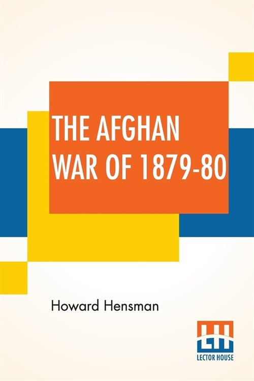 The Afghan War Of 1879-80: Being A Complete Narrative Of The Capture Of Cabul, The Siege Of Sherpur, The Battle Of Ahmed Khel, The Brilliant Marc (Paperback)