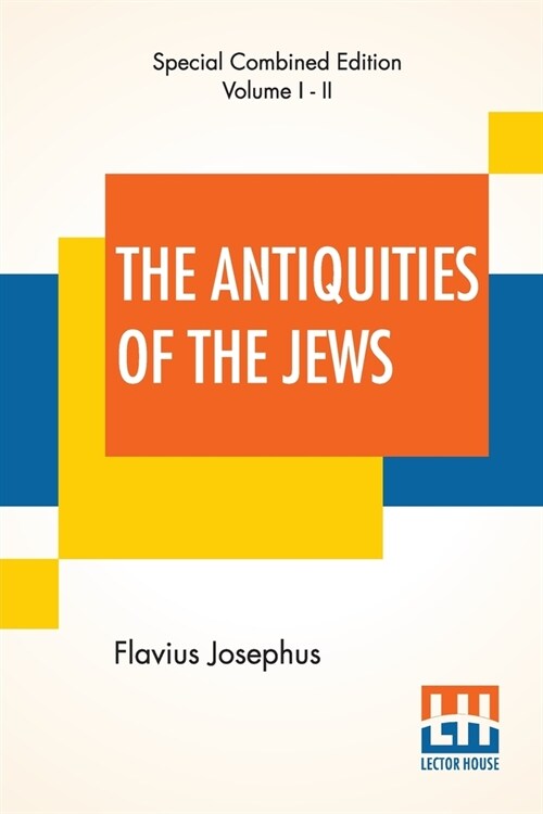 The Antiquities Of The Jews (Complete): Complete Edition Of Twenty Books, Book I - Xx, Translated By William Whiston (Paperback)