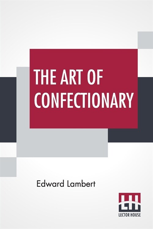 The Art Of Confectionary: Shewing The Various Methods Of Preserving All Sorts Of Fruits, Dry And Liquid (Paperback)