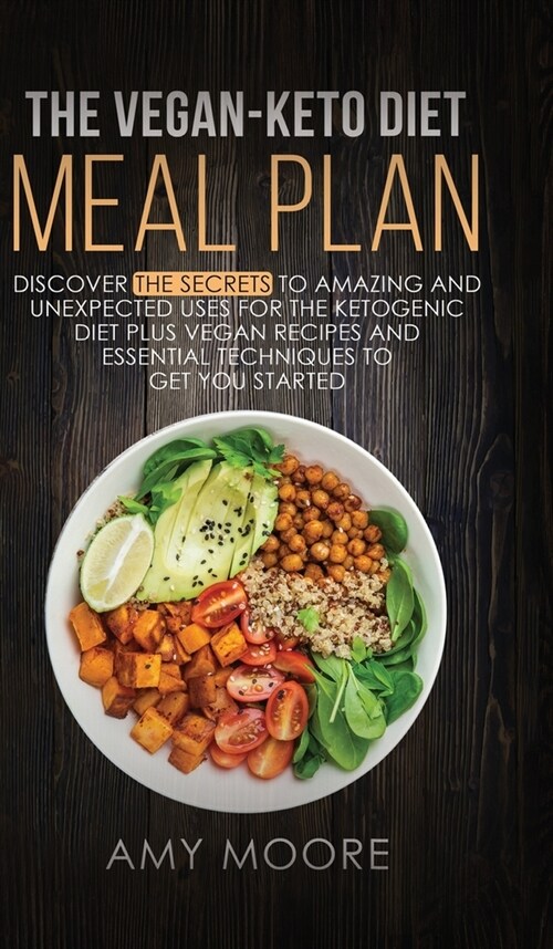 The Vegan-Keto Diet Meal Plan: Discover the Secrets to Amazing and Unexpected Uses for the Ketogenic Diet Plus Vegan Recipes and Essential Techniques (Hardcover)