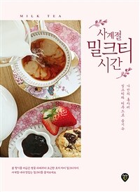 사계절 밀크티 시간 : 밀크티와 티푸드로 즐기는 나만의 홈카페