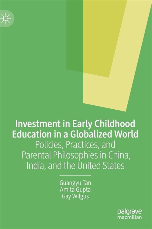 Investment in Early Childhood Education in a Globalized World : Policies, Practices, and Parental Philosophies in China, India, and the United States (Hardcover, 1st ed. 2019)