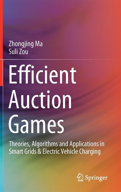 Efficient Auction Games: Theories, Algorithms and Applications in Smart Grids & Electric Vehicle Charging (Hardcover, 2020)
