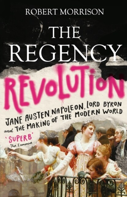 The Regency Revolution : Jane Austen, Napoleon, Lord Byron and the Making of the Modern World (Paperback, Main)