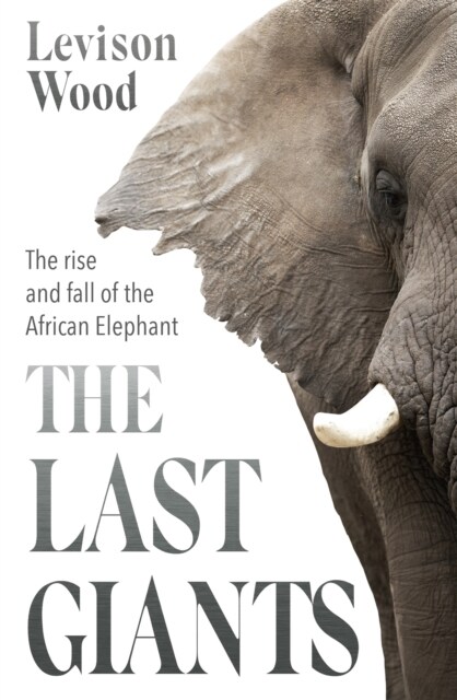 The Last Giants : The Rise and Fall of the African Elephant (Hardcover)