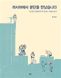 러시아에서 분단을 만났습니다 : '충성의 외화벌이'라 불리는 북한노동자