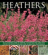 Heathers : An Illustrated Guide to Varities, Cultivation and Care, with Step-by-step Instructions and Over 160 Beautiful Photographs (Paperback)