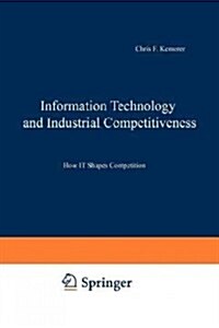 Information Technology and Industrial Competitiveness: How It Shapes Competition (Paperback, Softcover Repri)
