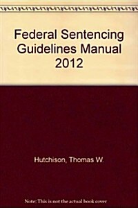 Federal Sentencing Guidelines Manual 2012 (Paperback)