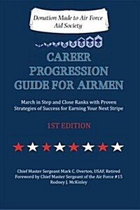 Career Progression Guide for Airmen: March in Step and Close Ranks with Proven Strategies of Success for Earning Your Next Stripe 1st Edition          (Paperback)