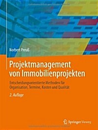 Projektmanagement Von Immobilienprojekten: Entscheidungsorientierte Methoden F? Organisation, Termine, Kosten Und Qualit? (Hardcover, 2, 2. Aufl. 2013)
