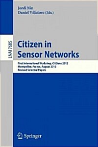 Citizen in Sensor Networks: First International Workshop, Citisens 2012, Montpellier, France, August 27, 2012, Revised Selected Papers (Paperback, 2013)