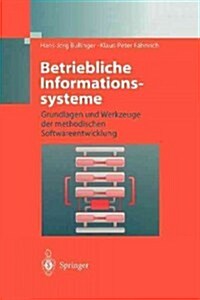 Betriebliche Informationssysteme: Grundlagen Und Werkzeuge Der Methodischen Softwareentwicklung (Paperback, Softcover Repri)