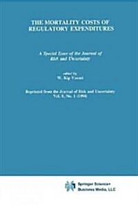 The Mortality Costs of Regulatory Expenditures: A Special Issue of the Journal of Risk and Uncertainty (Paperback, Softcover Repri)