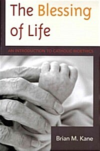 The Blessing of Life: An Introduction to Catholic Bioethics (Paperback)