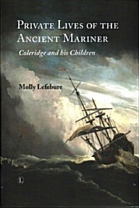 Private Lives of the Ancient Mariner : Coleridge and His Children (Hardcover)