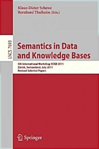 Semantics in Data and Knowledge Bases: 5th International Workshop Sdkb 2011, Z?ich, Switzerland, July 3, 2011, Revised Selected Papers (Paperback, 2013)