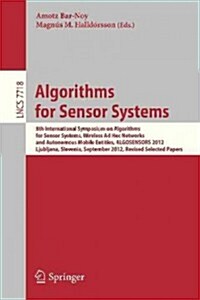 Algorithms for Sensor Systems: 8th International Symposium on Algorithms for Sensor Systems, Wireless Ad Hoc Networks and Autonomous Mobile Entities, (Paperback, 2013)