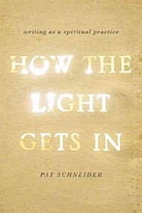 How the Light Gets in: Writing as a Spiritual Practice (Paperback)