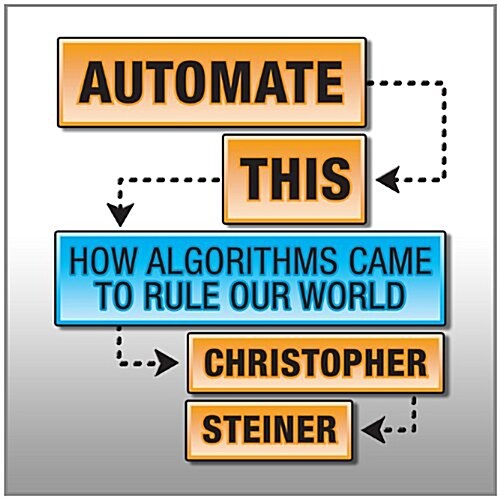 Automate This: How Algorithms Came to Rule Our World (Audio CD)