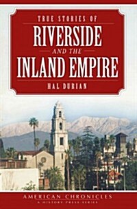 True Stories of Riverside and the Inland Empire (Paperback)