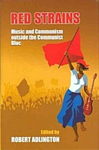 Red Strains : Music and Communism Outside the Communist Bloc (Hardcover)