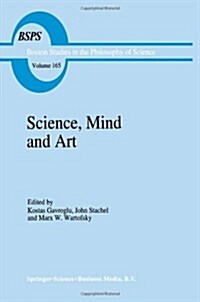 Science, Mind and Art: Essays on Science and the Humanistic Understanding in Art, Epistemology, Religion and Ethics in Honor of Robert S. Coh (Paperback, 1995)