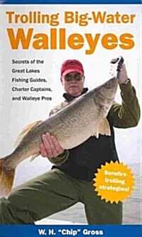 Trolling Big-Water Walleyes: Secrets of the Great Lakes Fishing Guides, Charter Captains, and Walleye Pros (Spiral)