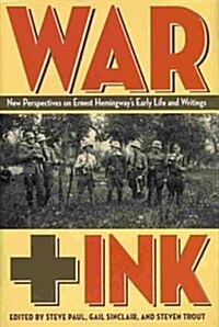 War + Ink: New Perspectives on Ernest Hemingways Early Life and Writings (Hardcover)