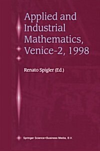 Applied and Industrial Mathematics, Venice--2, 1998: Selected Papers from the Venice--2/Symposium on Applied and Industrial Mathematics, June 11-16, (Paperback, 2000)